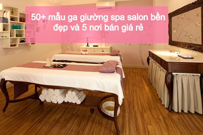 50+ mẫu ga giường spa đẹp ấn tượng và 5 địa chỉ cung cấp giá rẻ