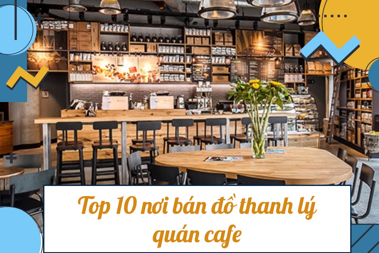 Top 10 Nơi Bán Đồ Thanh Lý Quán Cafe - Trà Sữa Cũ Giá Rẻ
