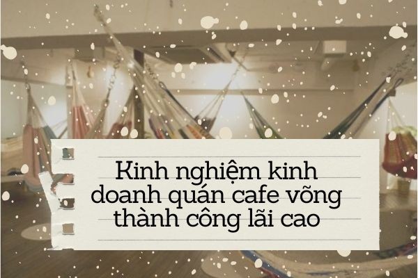 Kinh nghiệm kinh doanh quán cafe võng thành công