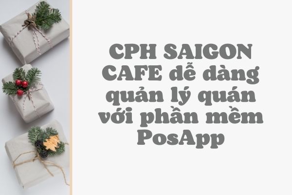 CPH SAIGON CAFE dễ dàng quản lý quán với phần mềm PosApp