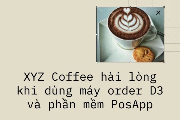XYZ Coffee hài lòng khi dùng máy order D3 và phần mềm PosApp