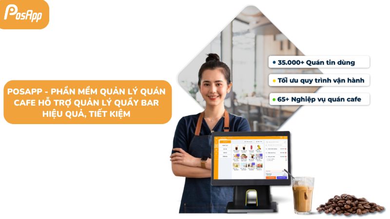 PosApp - Phần mềm quản lý quán cafe hỗ trợ quản lý quầy bar hiệu quả, tiết kiệm