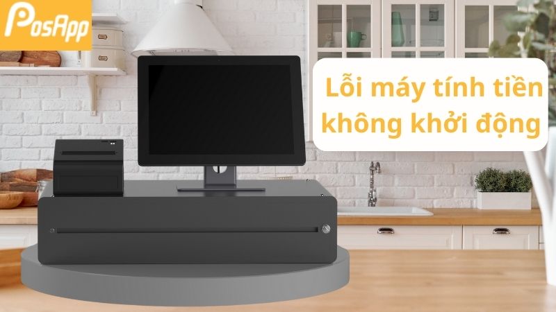 Lỗi máy tính tiền không khởi động được